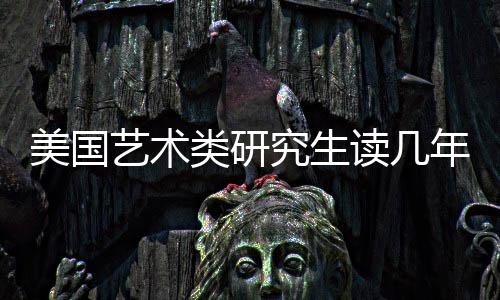 美国艺术类研究生读几年?